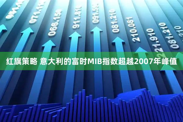 红旗策略 意大利的富时MIB指数超越2007年峰值